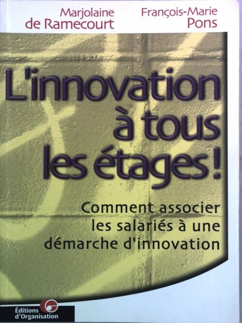 L'innovation à tous les étages ! Comment associer les salariés à une démarche d'innovation - Marjolaine De Ramecourt