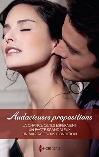 Audacieuses propositions : La chance qu'ils espéraient - Un pacte scandaleux - Un mariage sous condition - Kat Cantrell